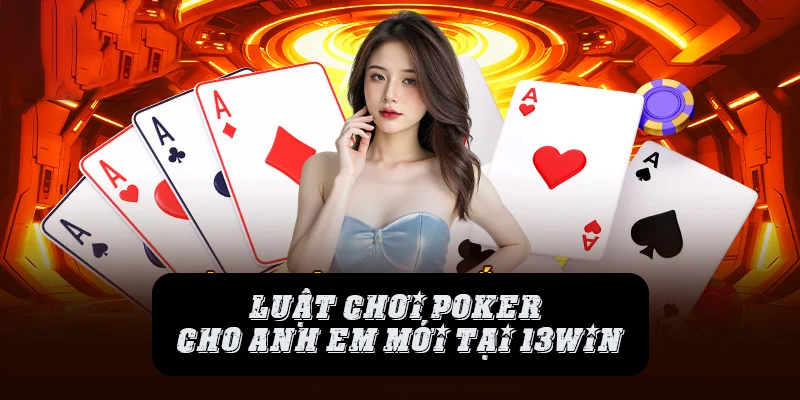 Luật chơi game bài Poker cho anh em mới tại 13win