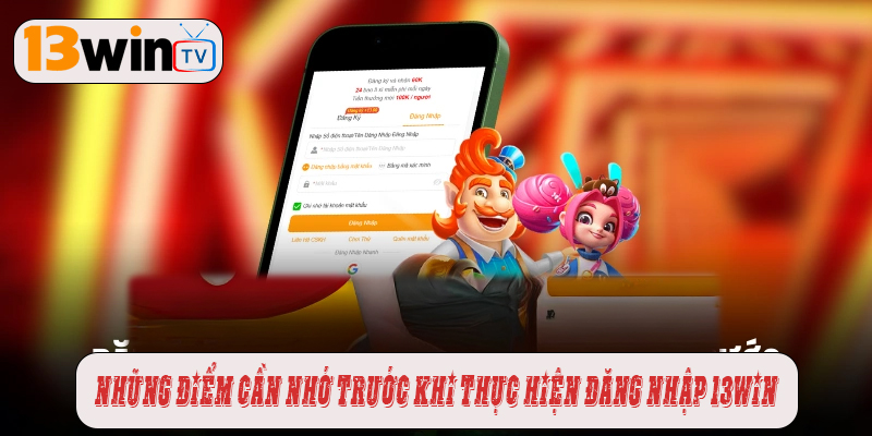 Những điểm cần nhớ trước khi thực hiện đăng nhập 13win