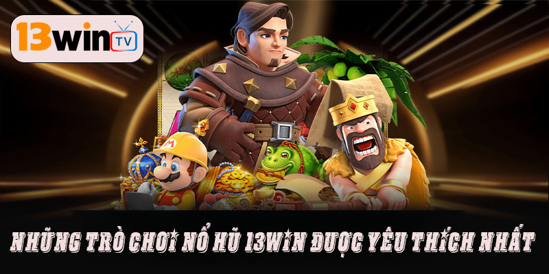 Những trò chơi nổ hũ 13win được yêu thích nhất